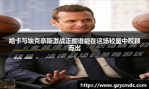 哈卡与埃克奈斯激战正酣谁能在这场较量中脱颖而出