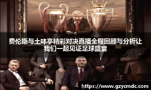 费伦斯与土呠亭精彩对决直播全程回顾与分析让我们一起见证足球盛宴